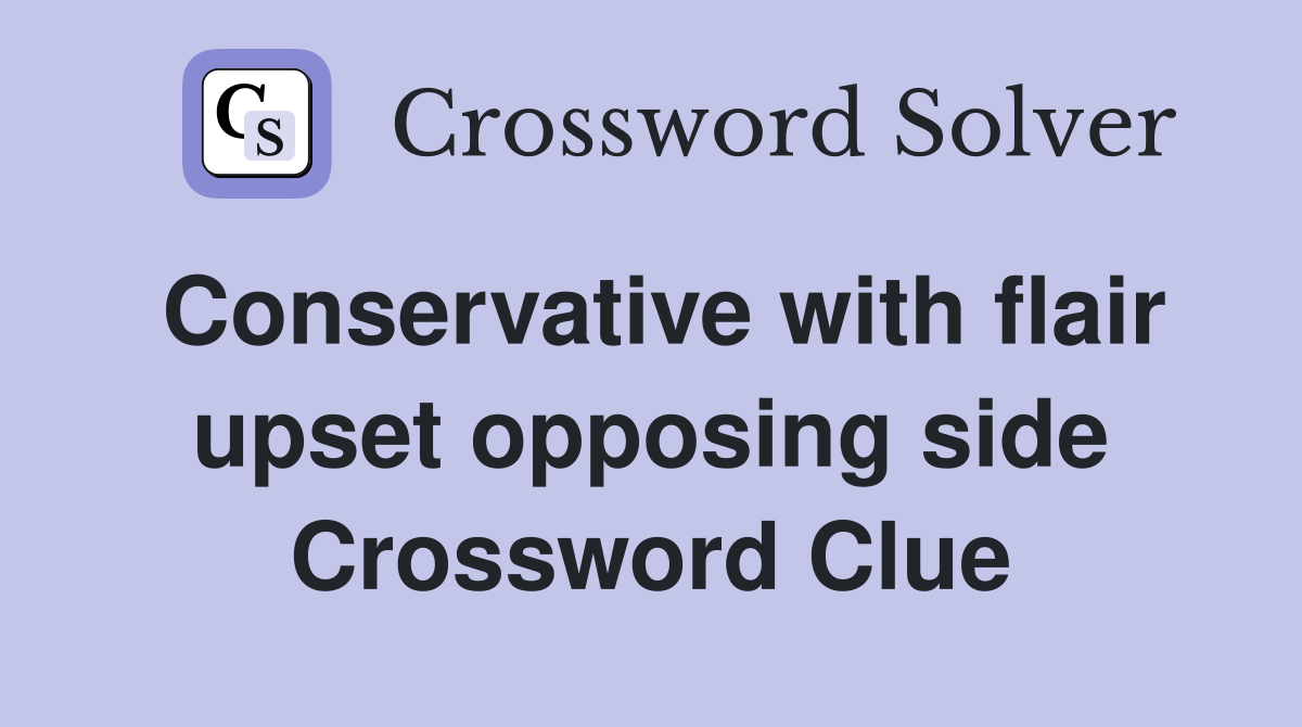 Conservative with flair upset opposing side Crossword Clue