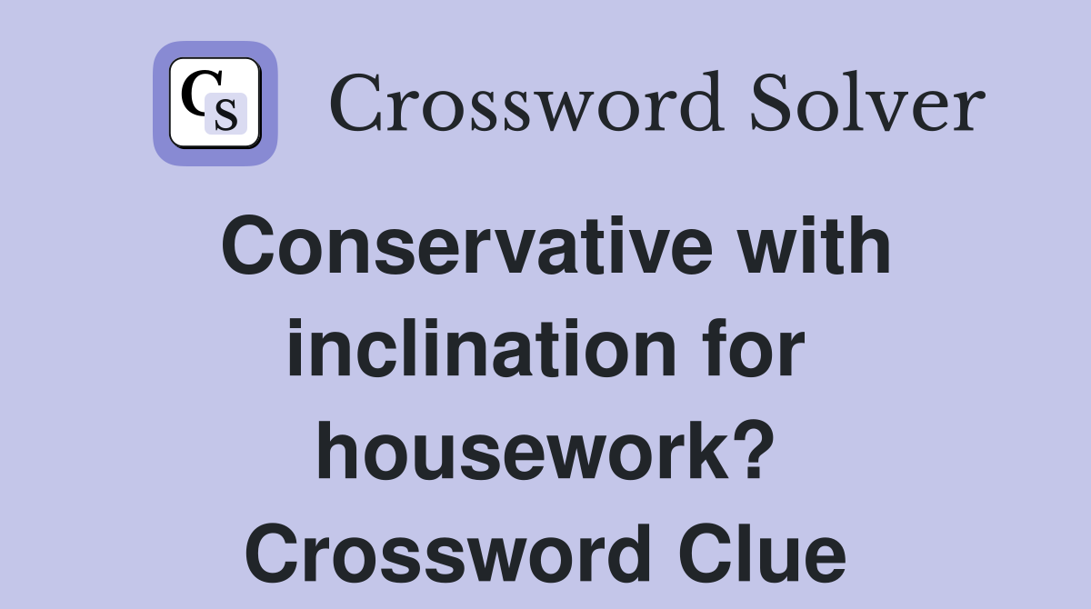Conservative with inclination for housework? Crossword Clue
