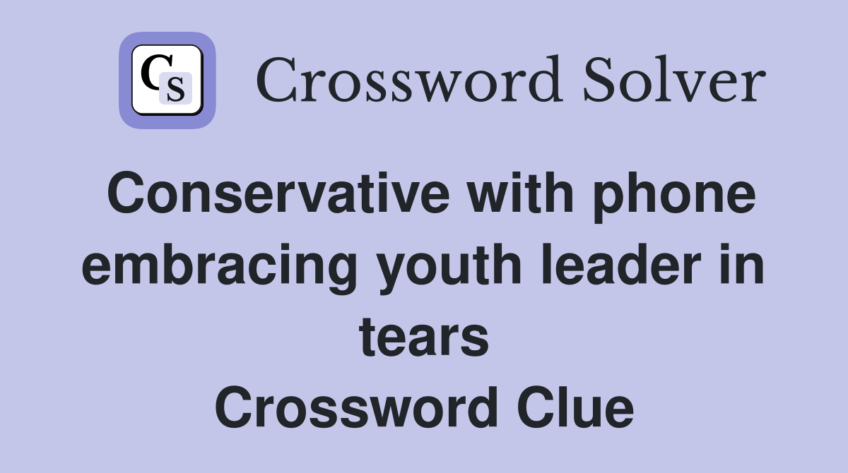Conservative with phone embracing youth leader in tears Crossword Clue