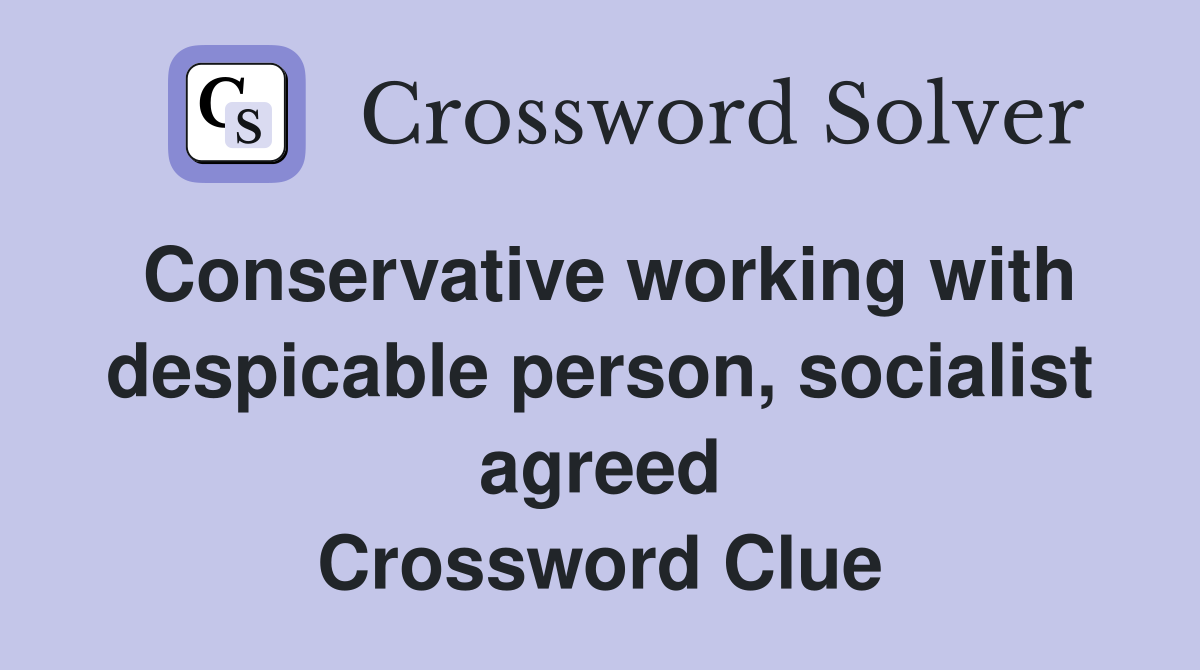 Conservative working with despicable person, socialist agreed Crossword Clue
