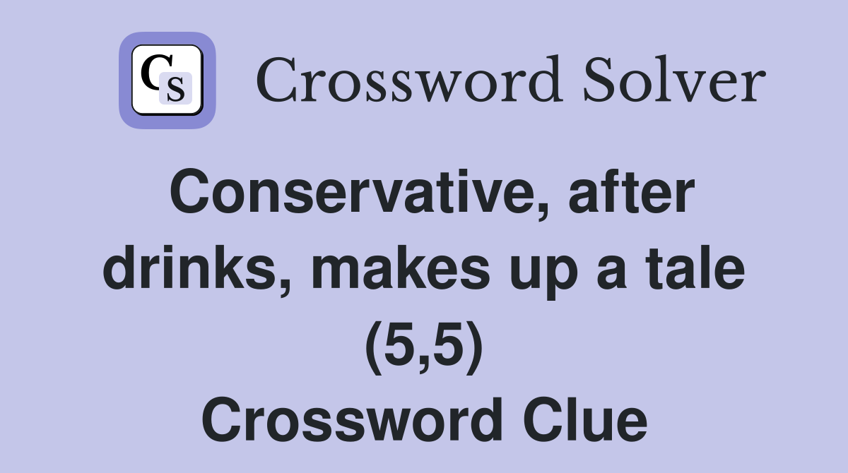 Conservative, after drinks, makes up a tale (5,5) Crossword Clue