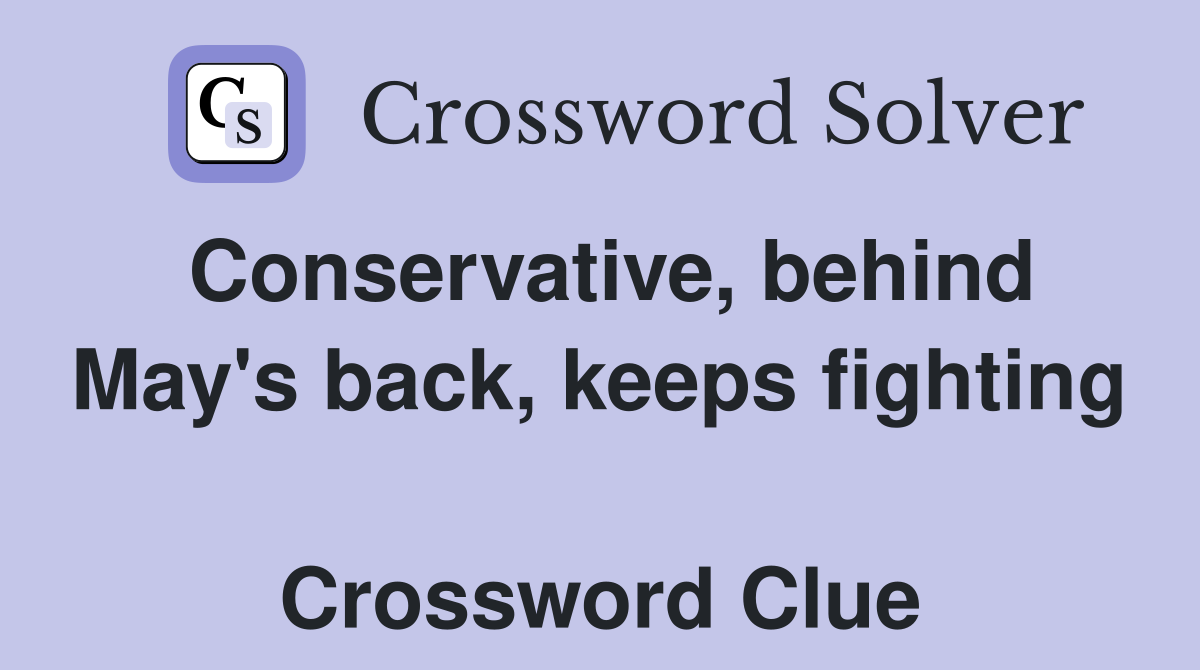 Conservative, behind May's back, keeps fighting  Crossword Clue