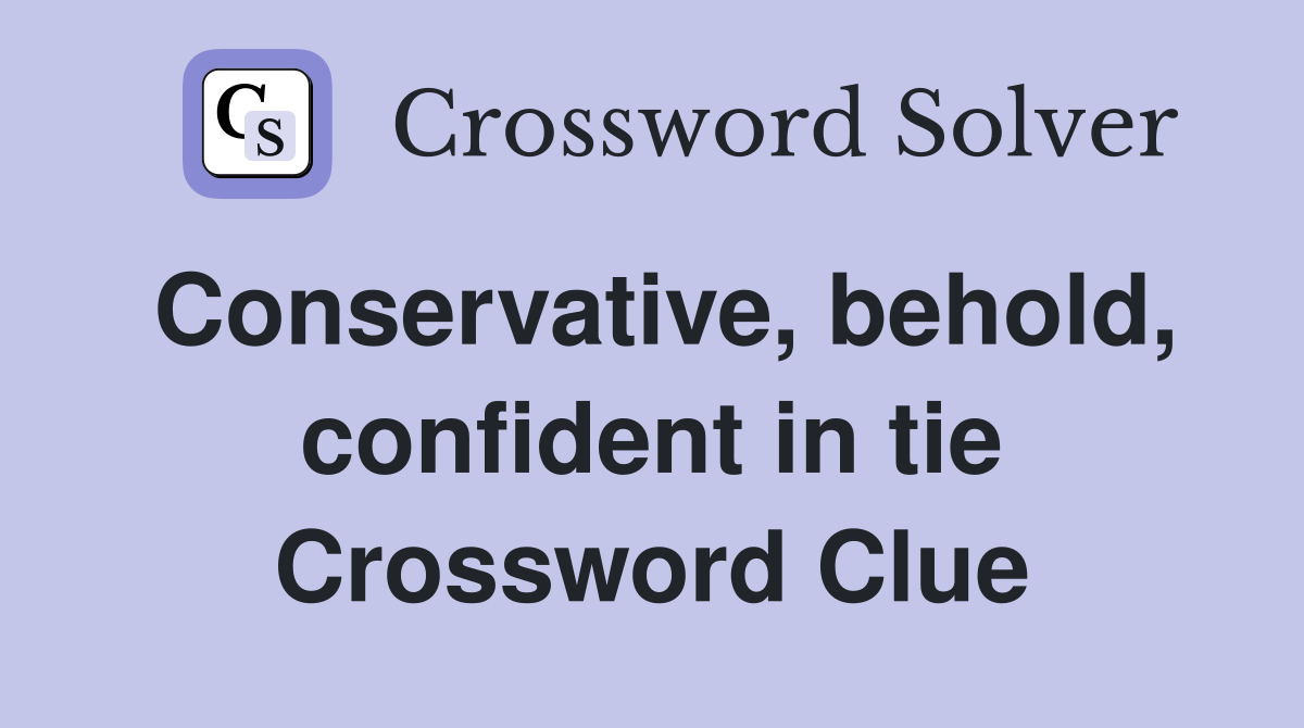 Conservative, behold, confident in tie Crossword Clue