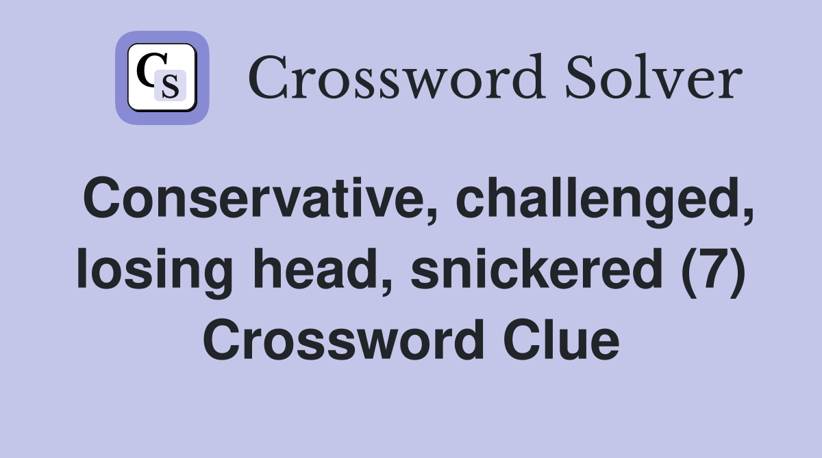 Conservative, challenged, losing head, snickered (7) Crossword Clue