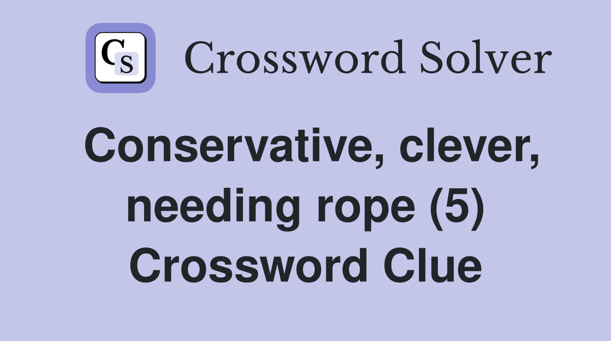 Conservative, clever, needing rope (5) Crossword Clue