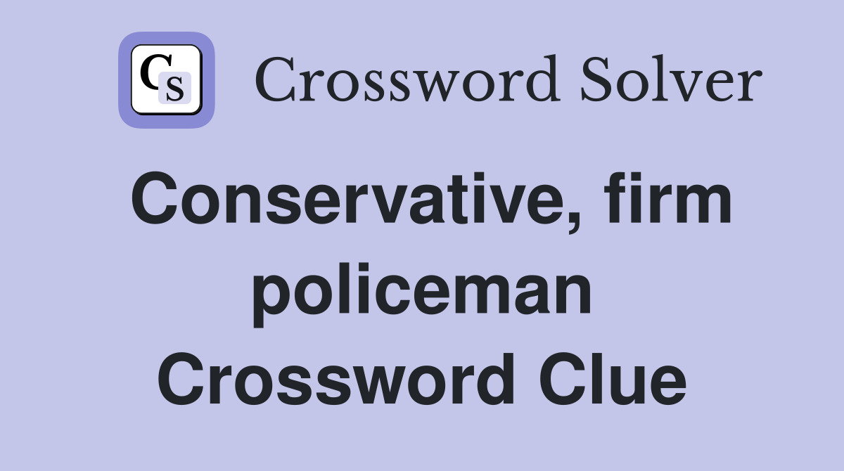 Conservative, firm policeman Crossword Clue