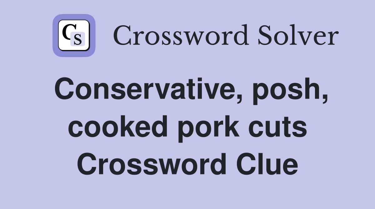 Conservative, posh, cooked pork cuts Crossword Clue