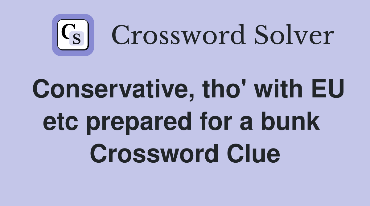 Conservative, tho' with EU etc prepared for a bunk  Crossword Clue