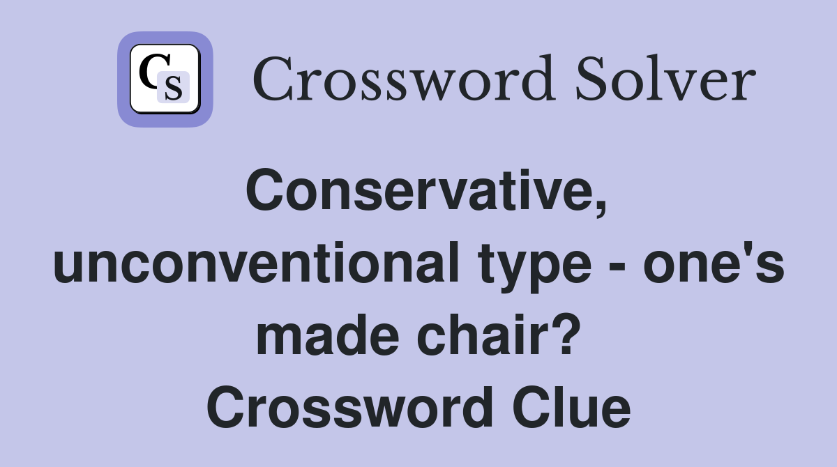 Conservative, unconventional type - one's made chair? Crossword Clue