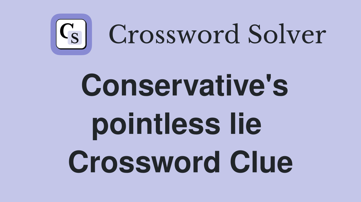 Conservative's pointless lie  Crossword Clue
