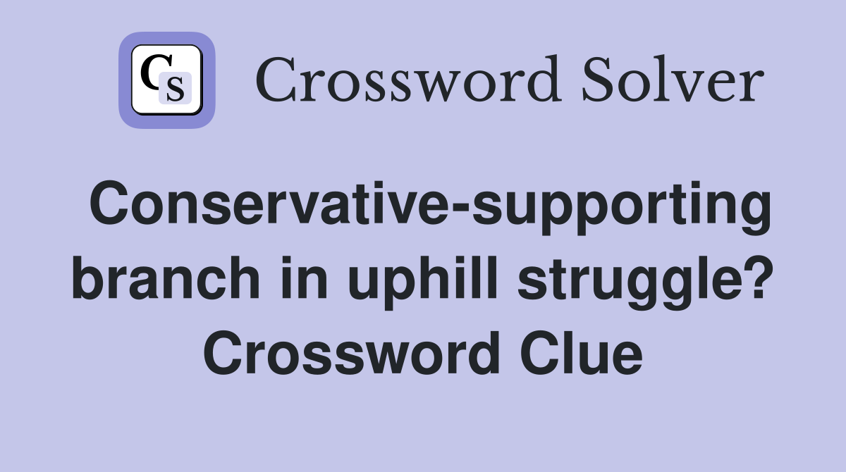 Conservative-supporting branch in uphill struggle? Crossword Clue