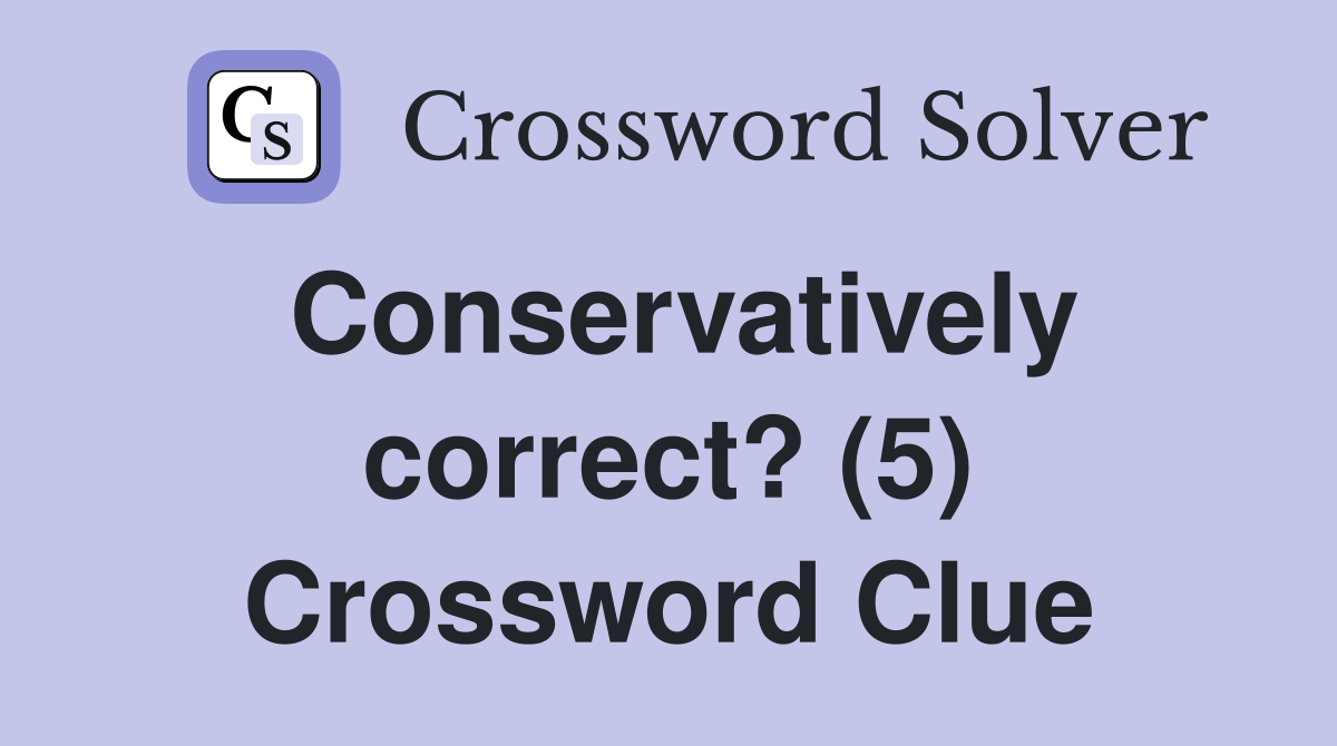 Conservatively correct? (5) Crossword Clue