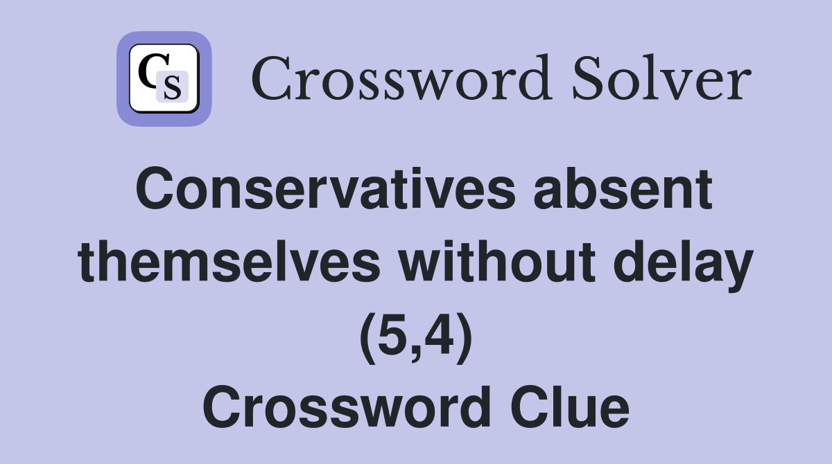 Conservatives absent themselves without delay (5,4) Crossword Clue