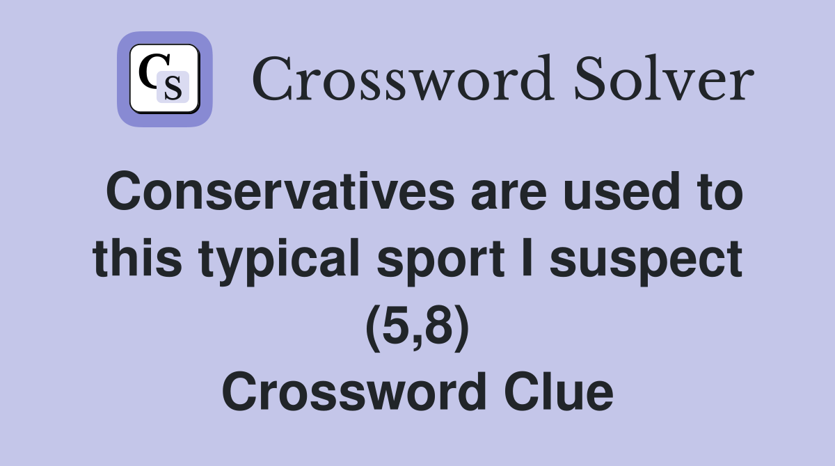 Conservatives are used to this typical sport I suspect (5,8) Crossword Clue