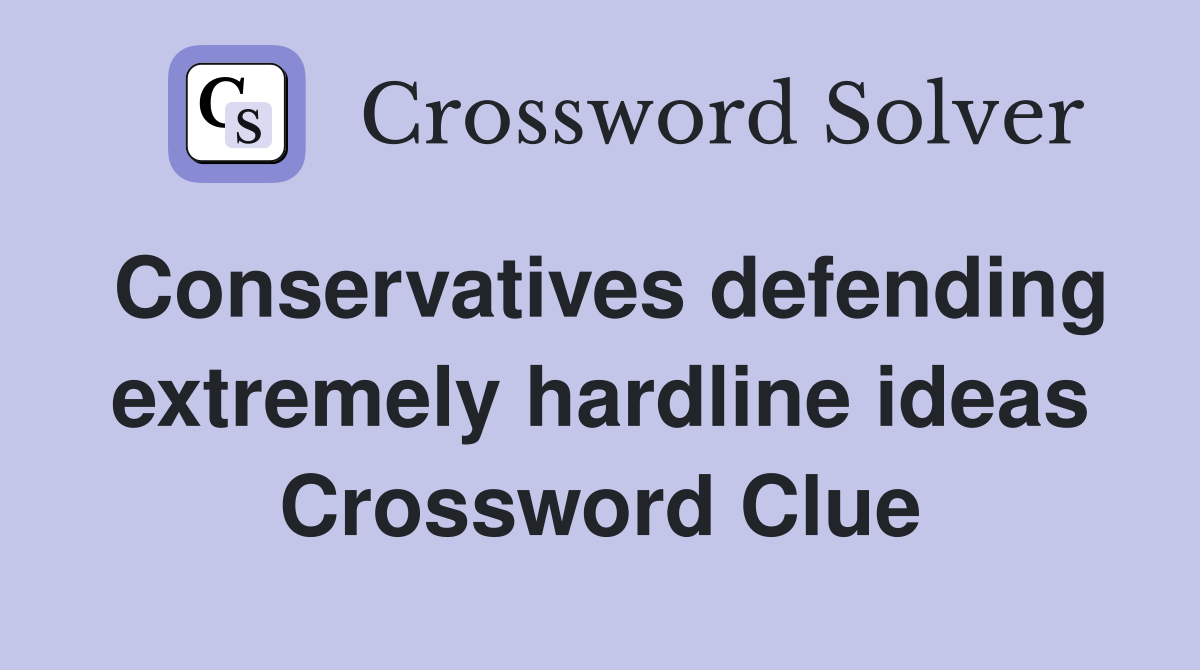 Conservatives defending extremely hardline ideas Crossword Clue