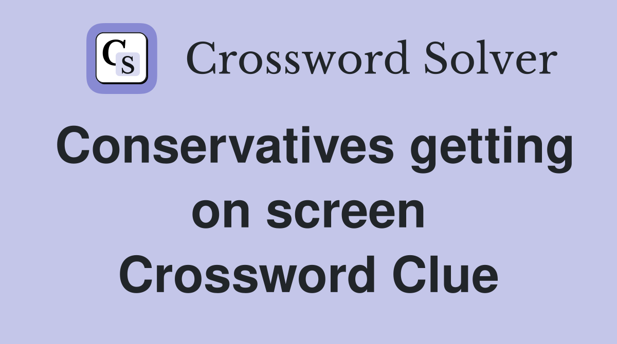 Conservatives getting on screen Crossword Clue
