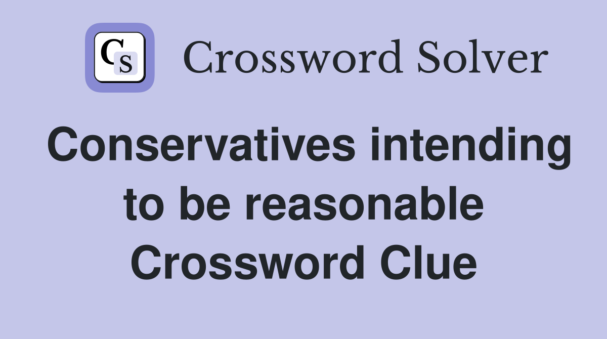 Conservatives intending to be reasonable Crossword Clue