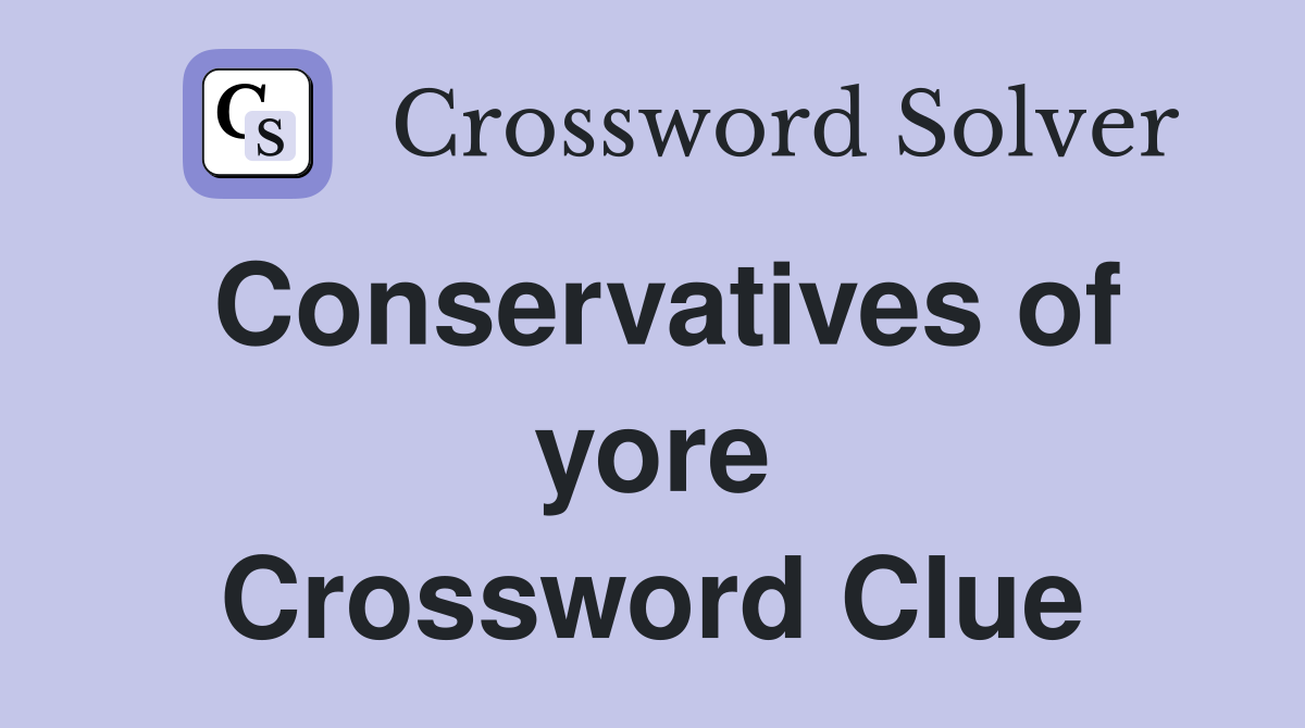 Conservatives of yore Crossword Clue