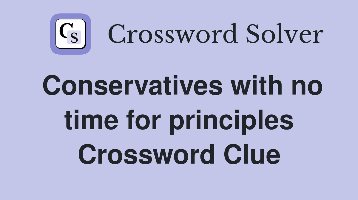 Conservatives with no time for principles Crossword Clue