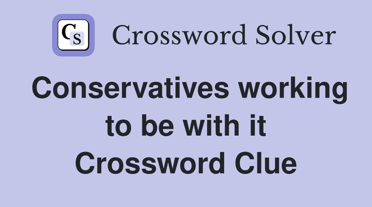 Conservatives working to be with it Crossword Clue