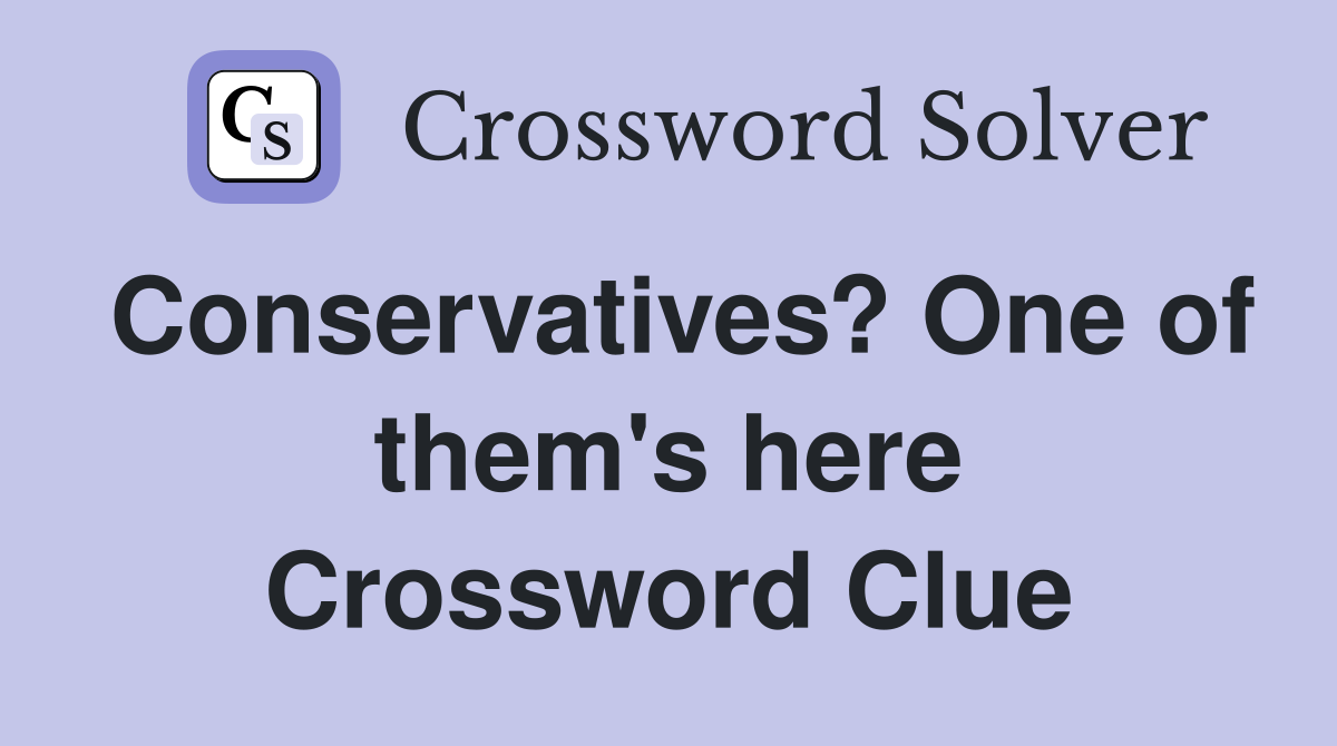 Conservatives? One of them's here Crossword Clue