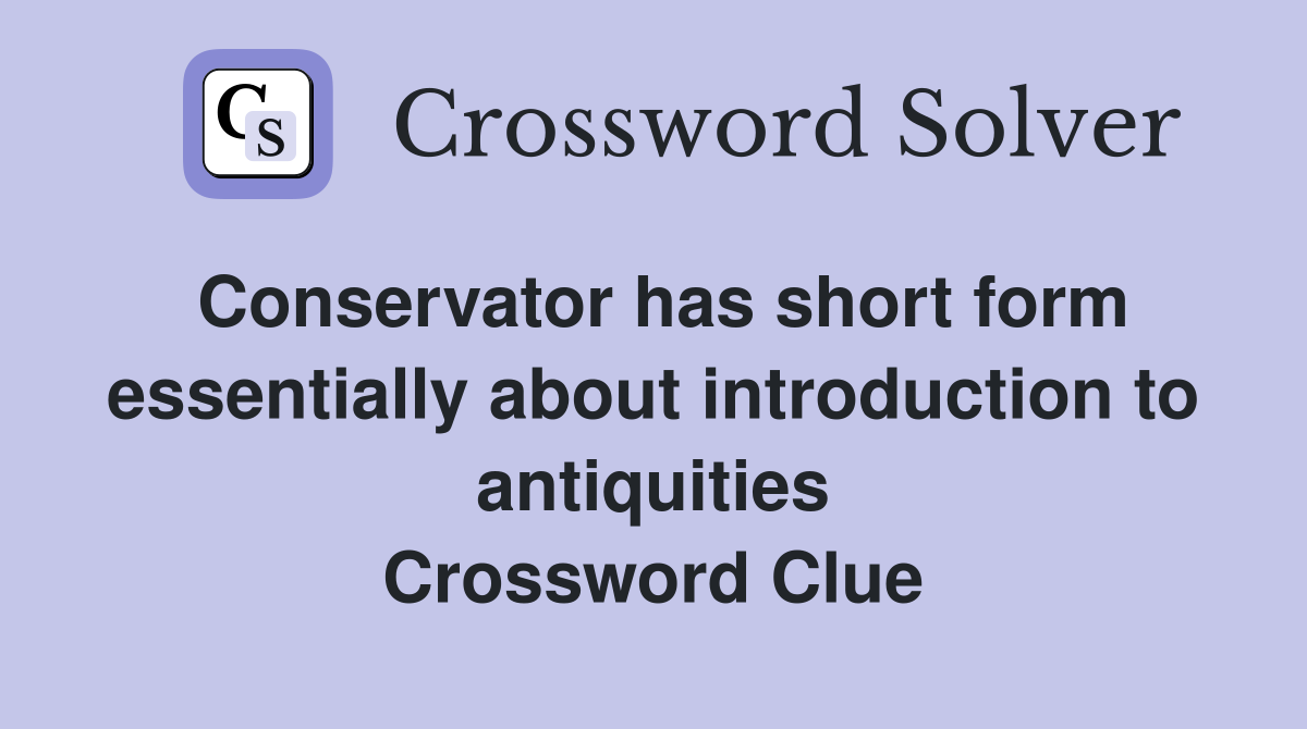Conservator has short form essentially about introduction to antiquities Crossword Clue