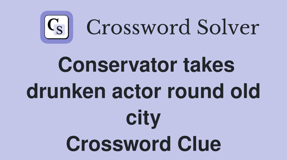Conservator takes drunken actor round old city Crossword Clue