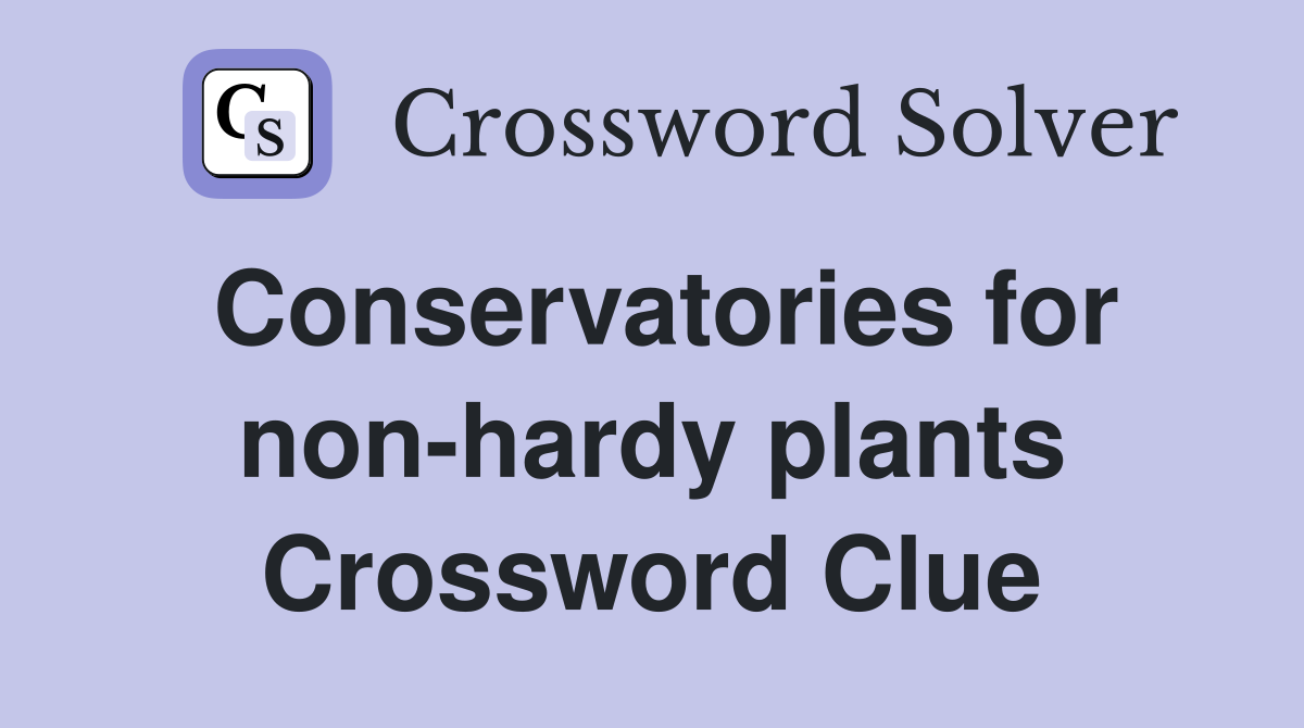 Conservatories for non-hardy plants Crossword Clue