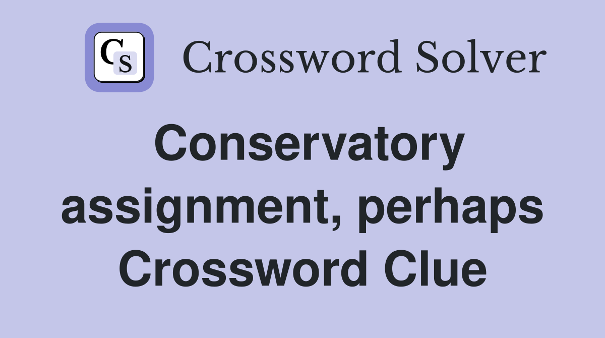 Conservatory assignment, perhaps Crossword Clue