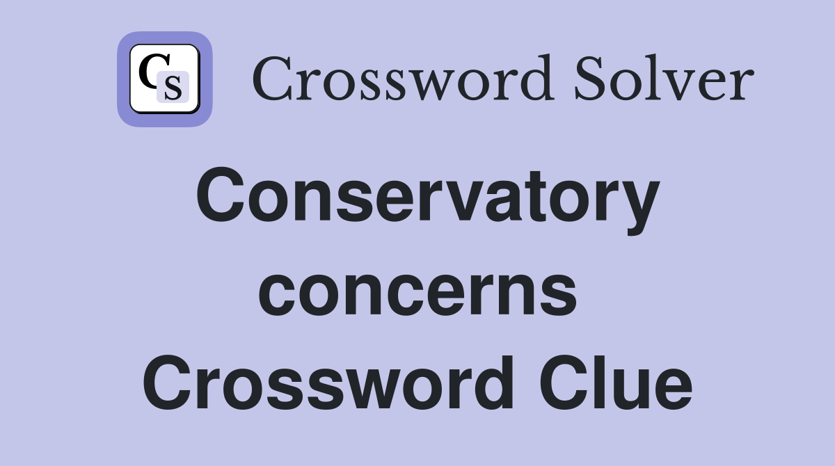 Conservatory concerns Crossword Clue