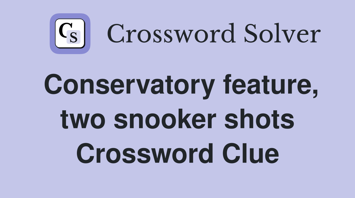 Conservatory feature, two snooker shots Crossword Clue