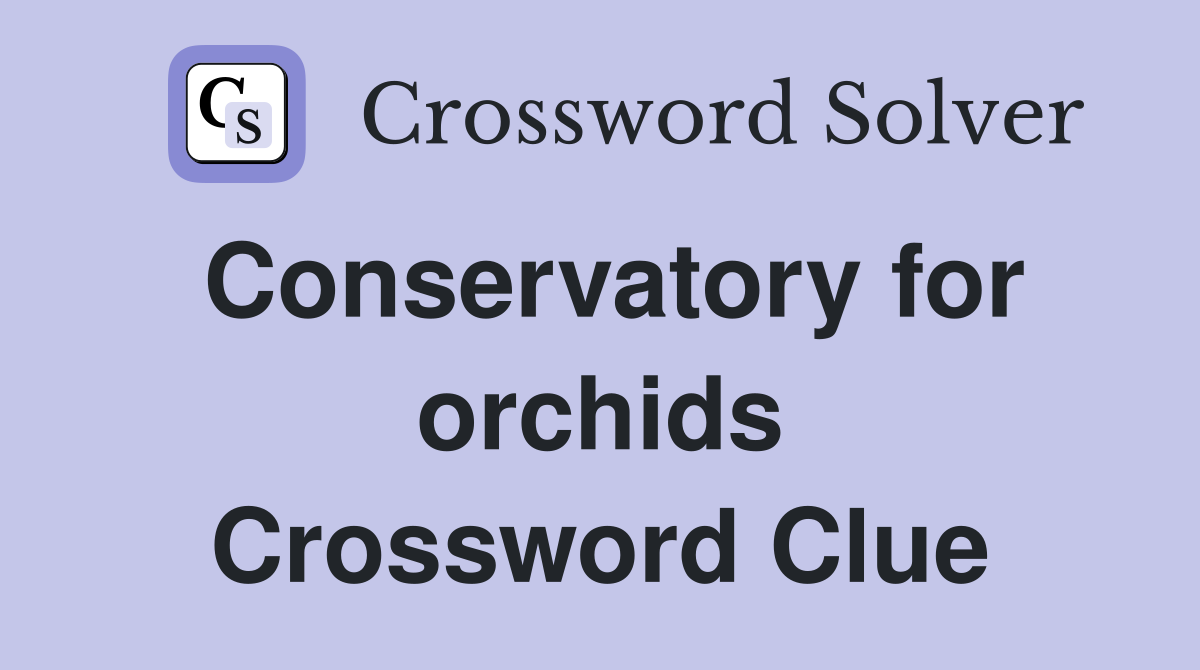 Conservatory for orchids Crossword Clue