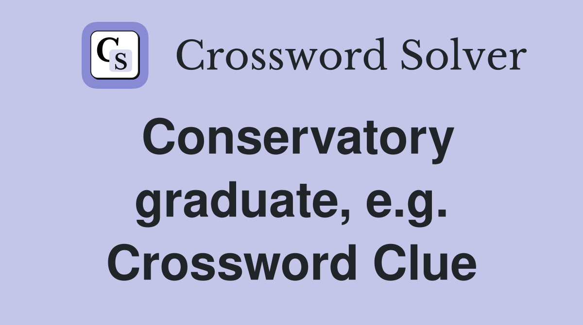 Conservatory graduate, e.g. Crossword Clue