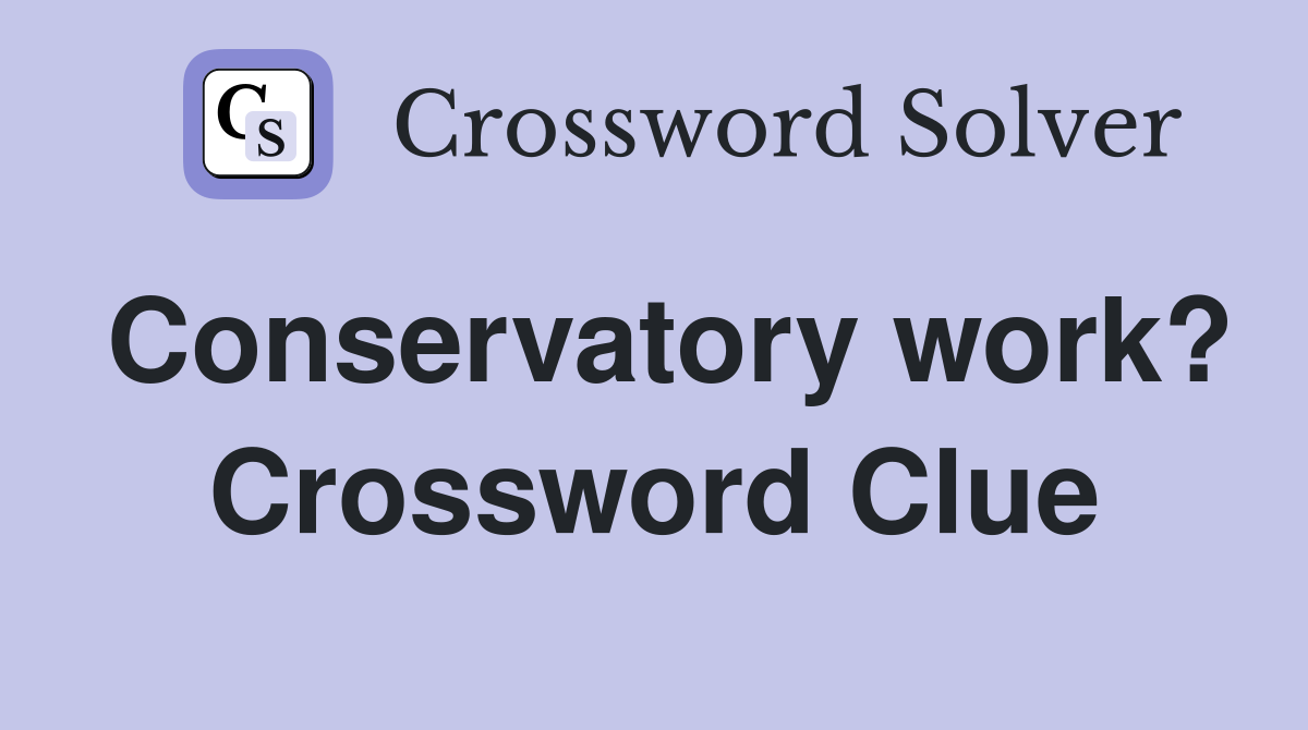 Conservatory work? Crossword Clue