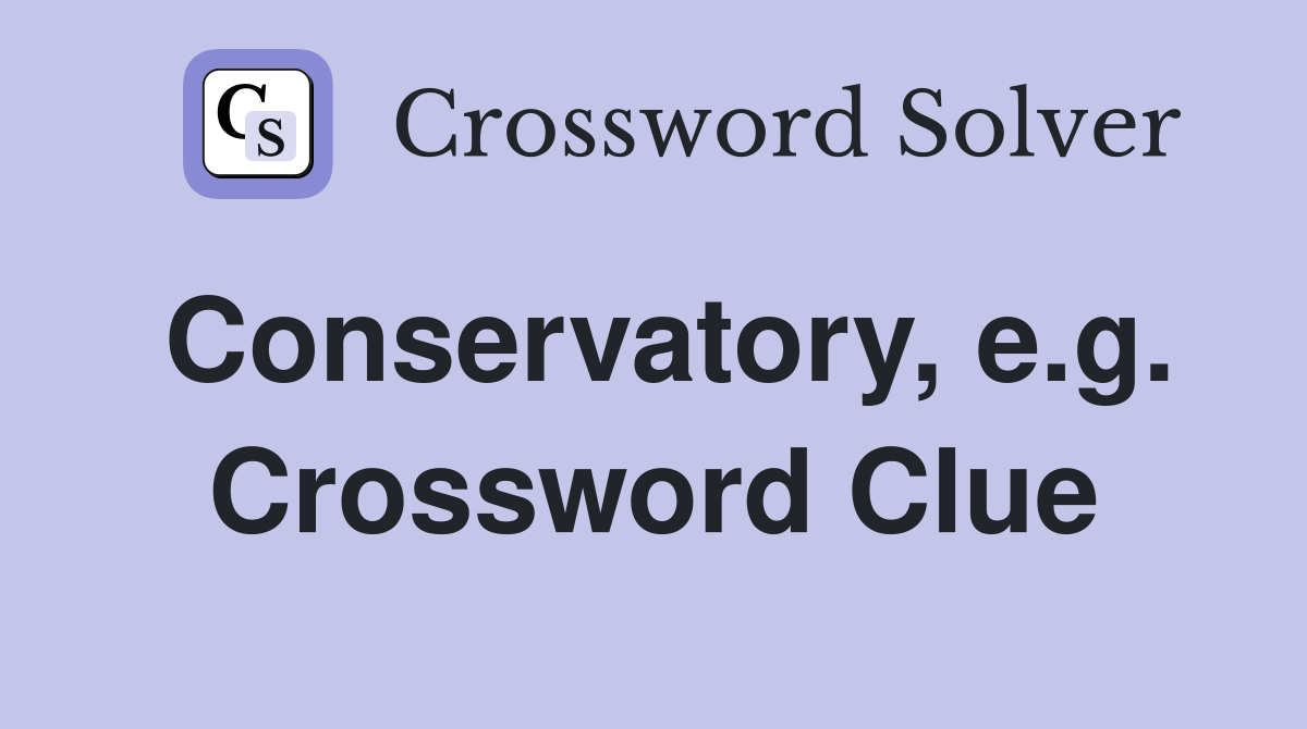 Conservatory, e.g. Crossword Clue