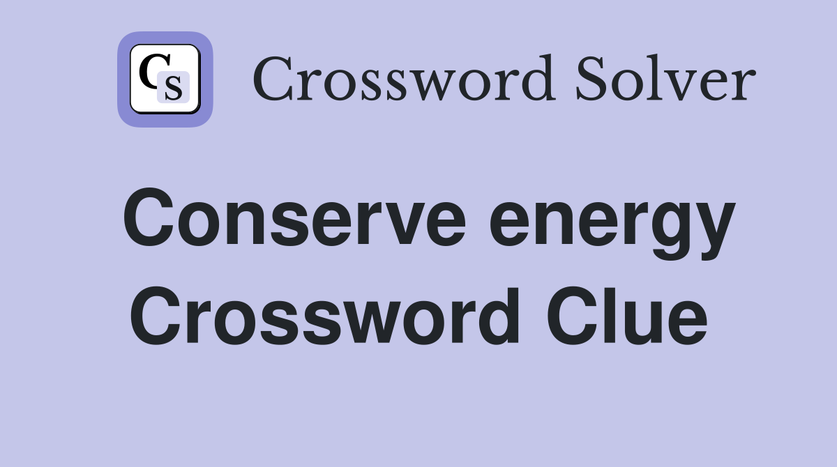 Conserve energy Crossword Clue