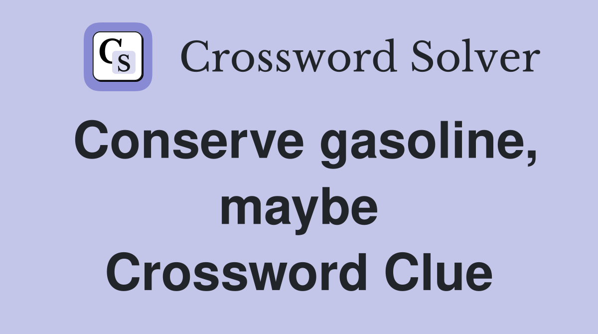 Conserve gasoline, maybe Crossword Clue