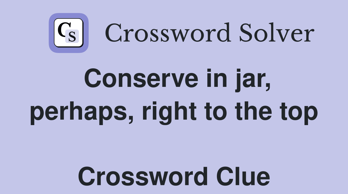 Conserve in jar, perhaps, right to the top  Crossword Clue