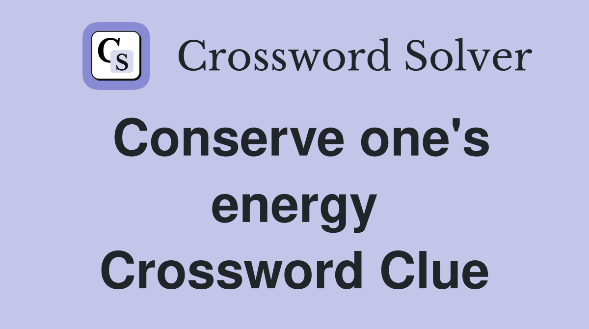 Conserve one's energy Crossword Clue