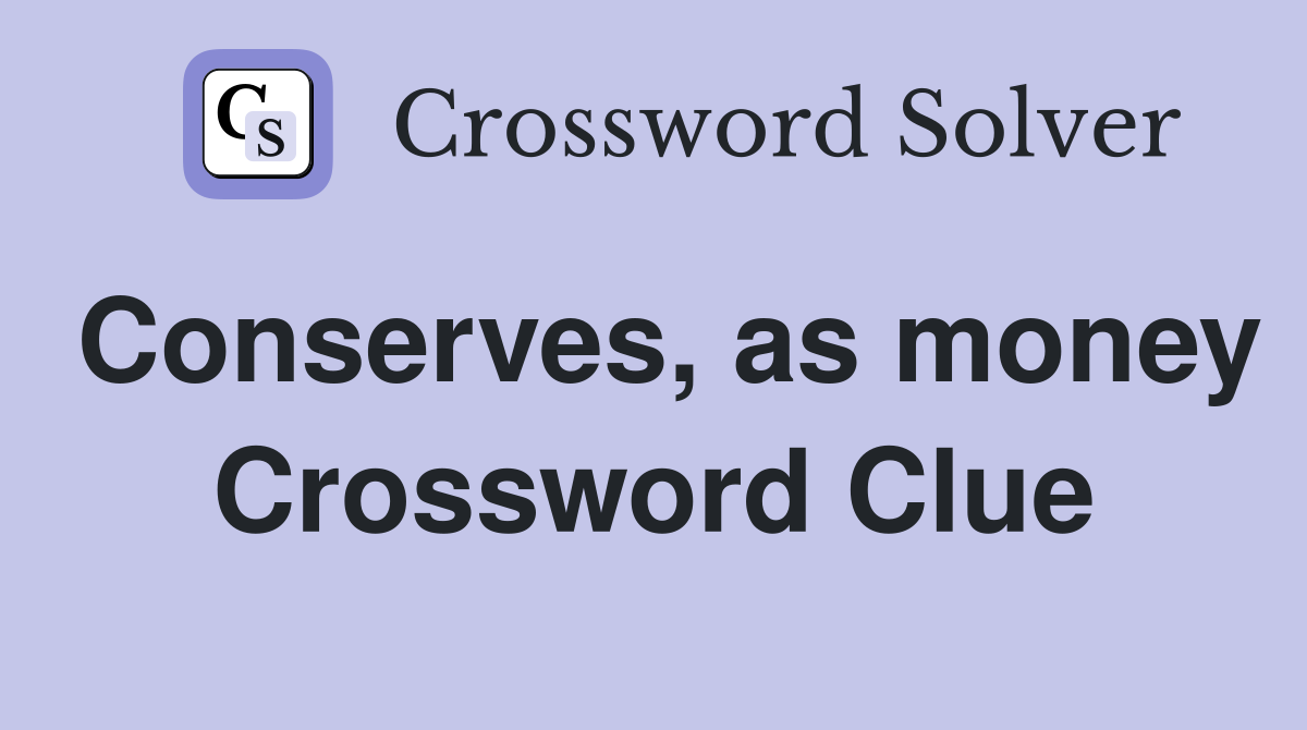 Conserves, as money Crossword Clue