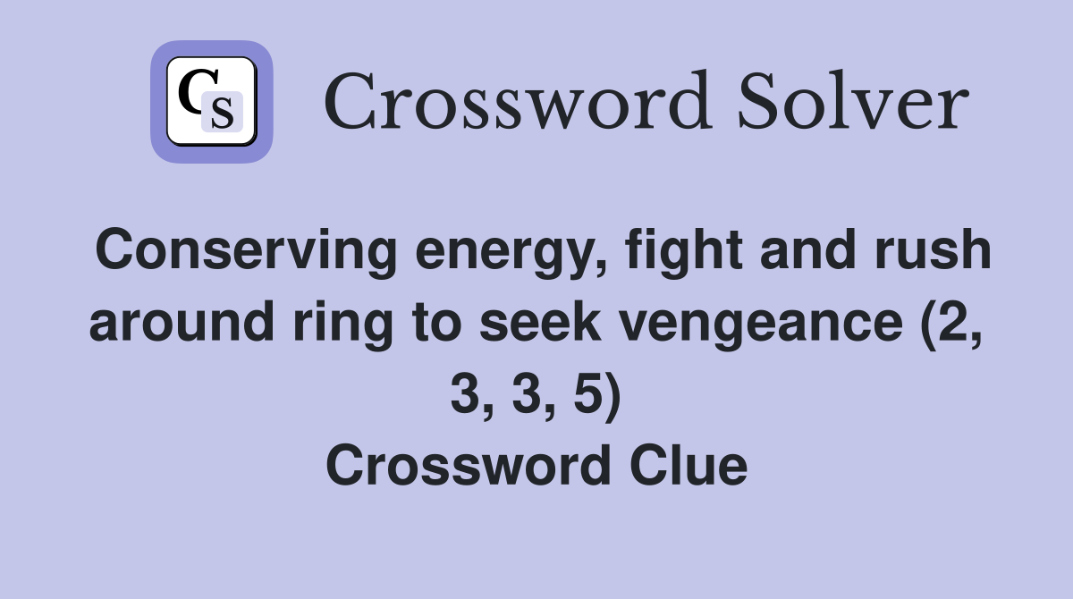 Conserving energy, fight and rush around ring to seek vengeance (2, 3, 3, 5) Crossword Clue