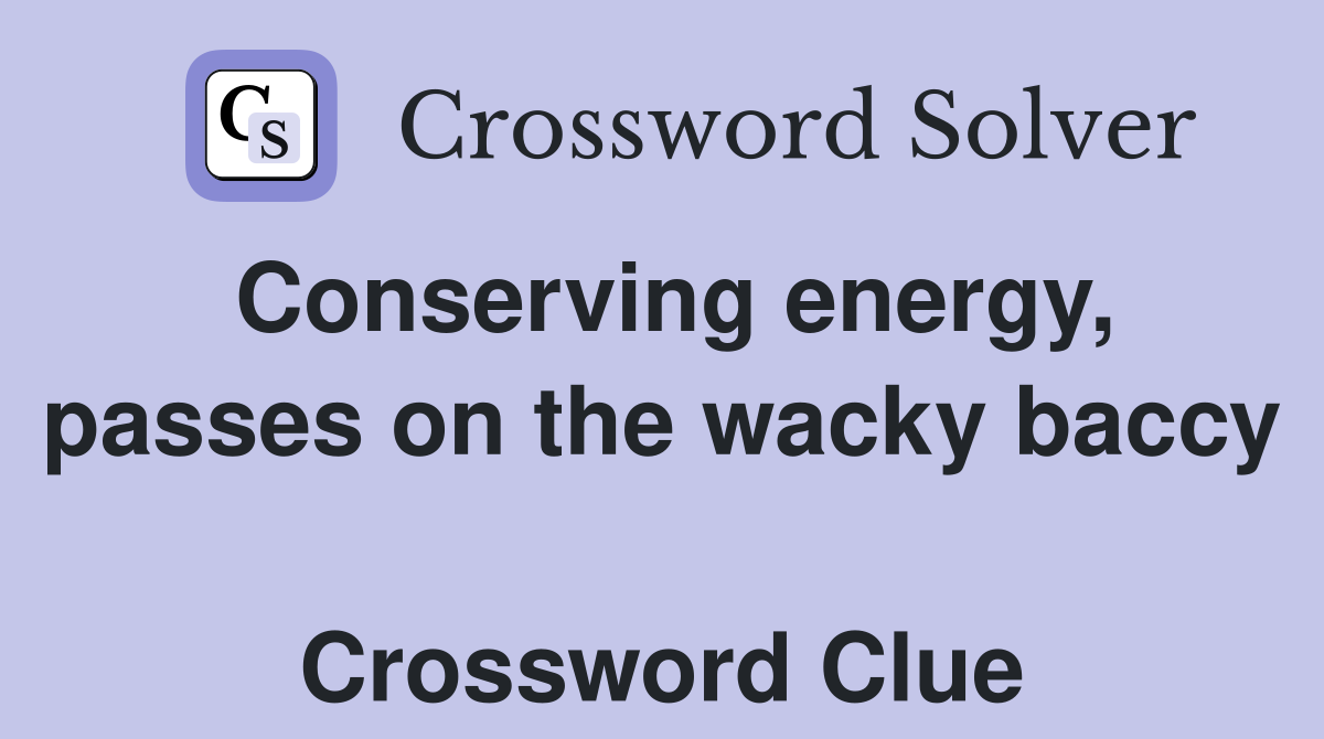 Conserving energy, passes on the wacky baccy  Crossword Clue
