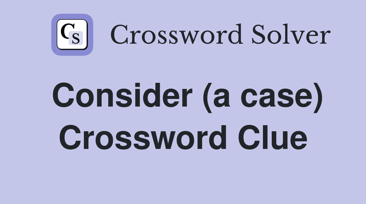 Consider (a case) Crossword Clue