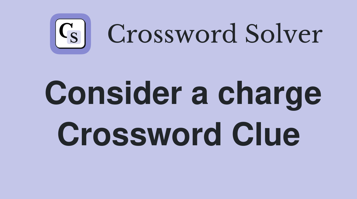 Consider a charge Crossword Clue