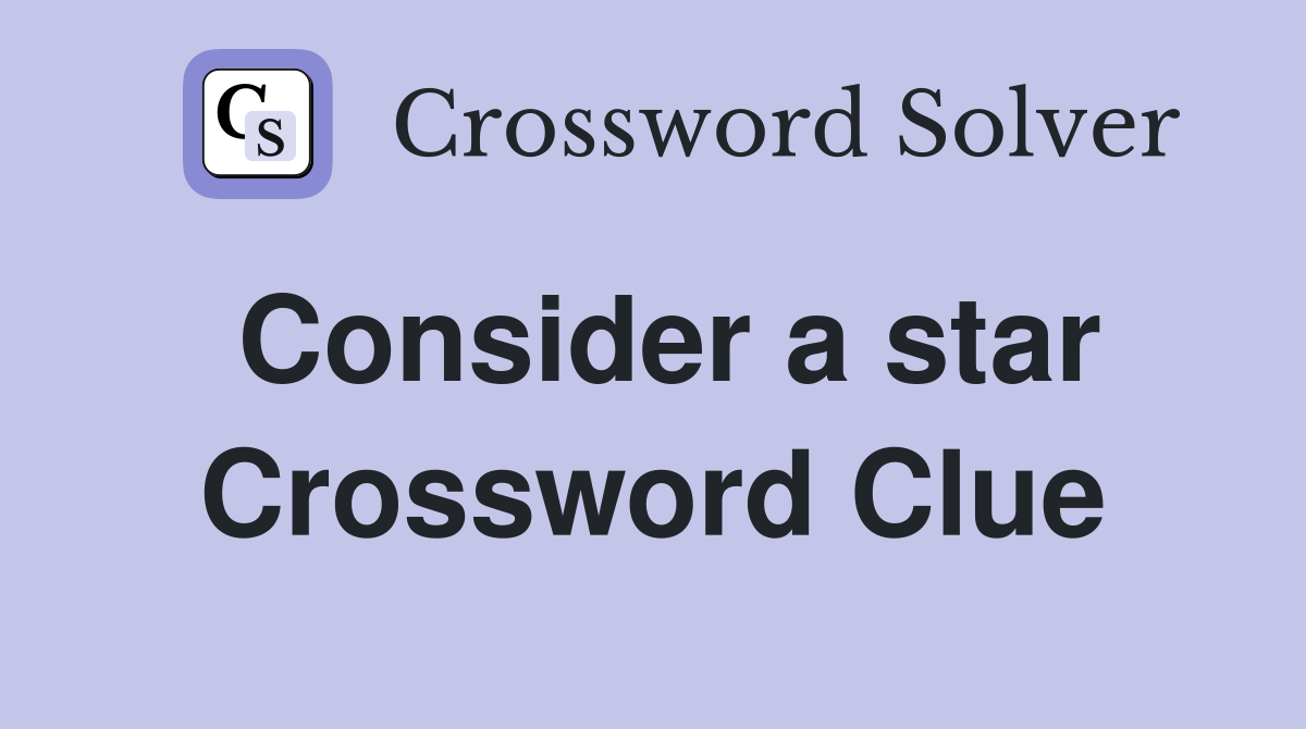 Consider a star Crossword Clue