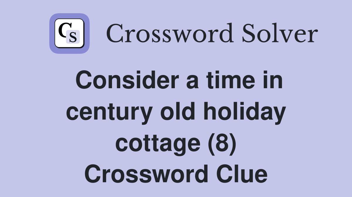Consider a time in century old holiday cottage (8) Crossword Clue