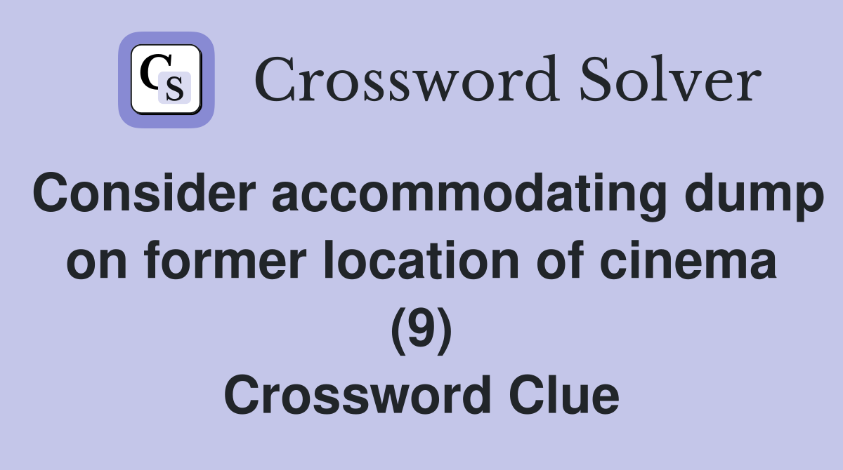 Consider accommodating dump on former location of cinema (9) Crossword Clue