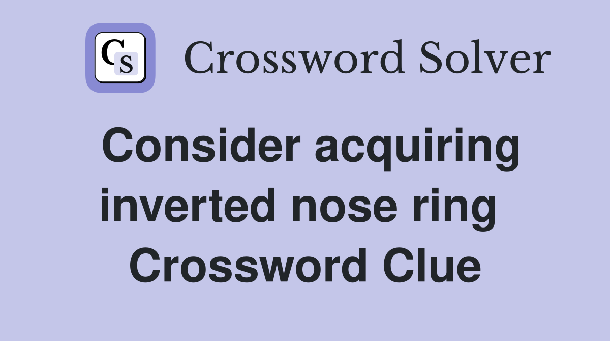 Consider acquiring inverted nose ring  Crossword Clue