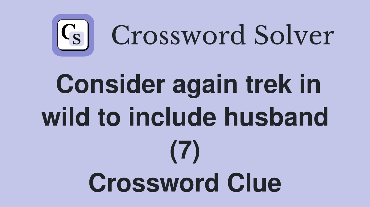 Consider again trek in wild to include husband (7) Crossword Clue