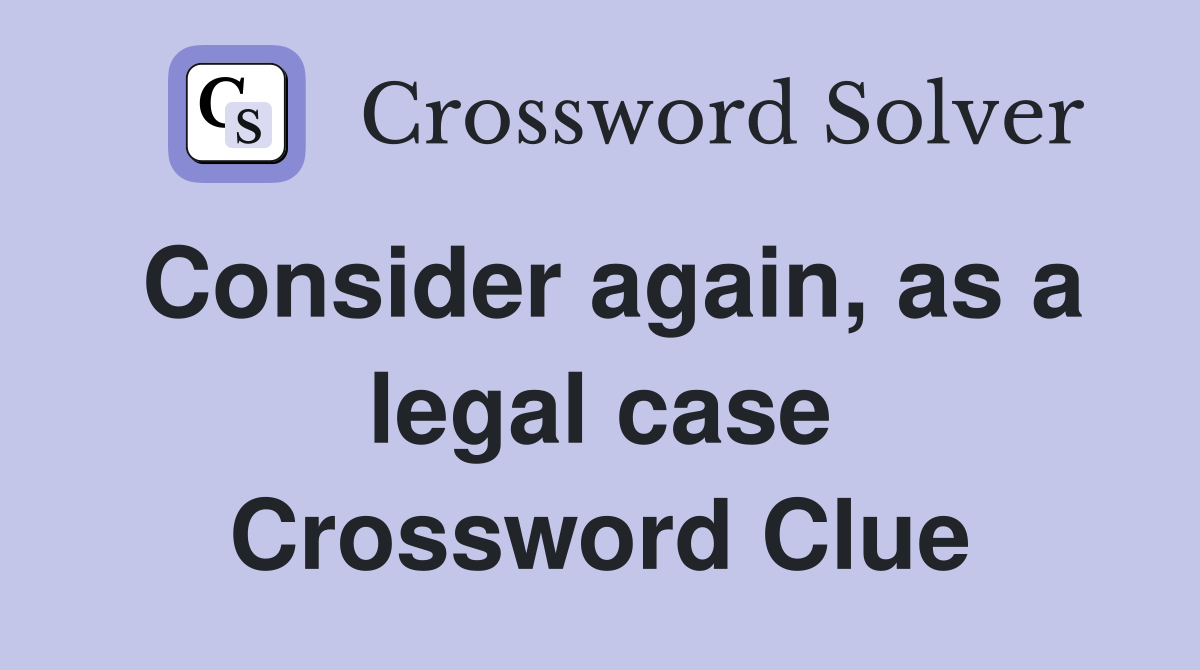 Consider again, as a legal case Crossword Clue